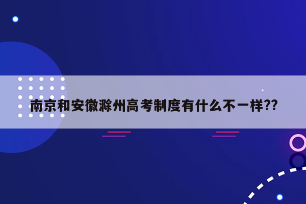 南京和安徽滁州高考制度有什么不一样??