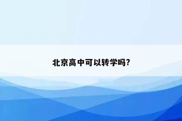 北京高中可以转学吗?