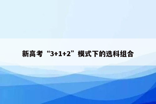 新高考“3+1+2”模式下的选科组合