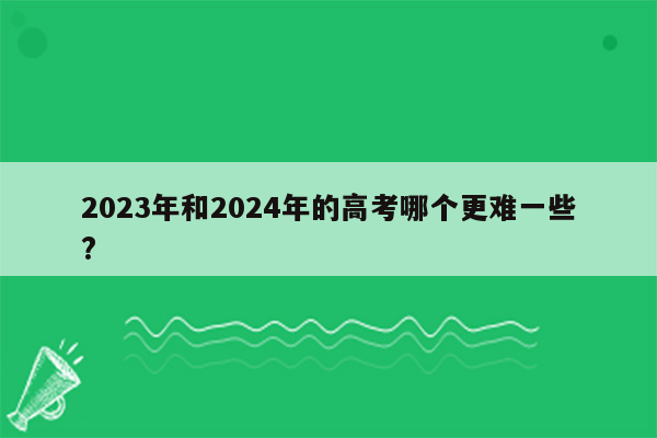 2023年和2024年的高考哪个更难一些?