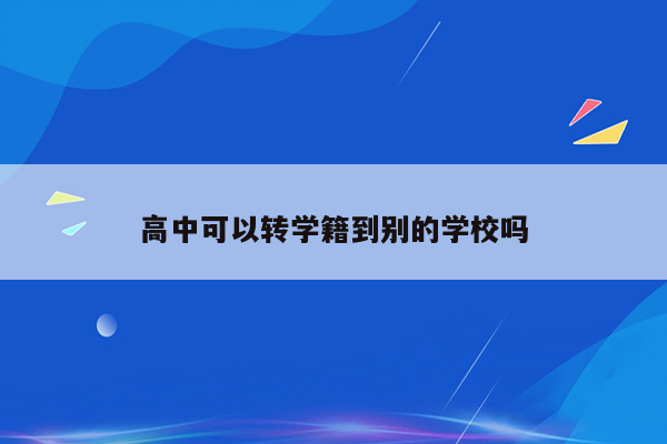 高中可以转学籍到别的学校吗