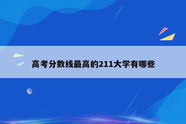 高考分数线最高的211大学有哪些