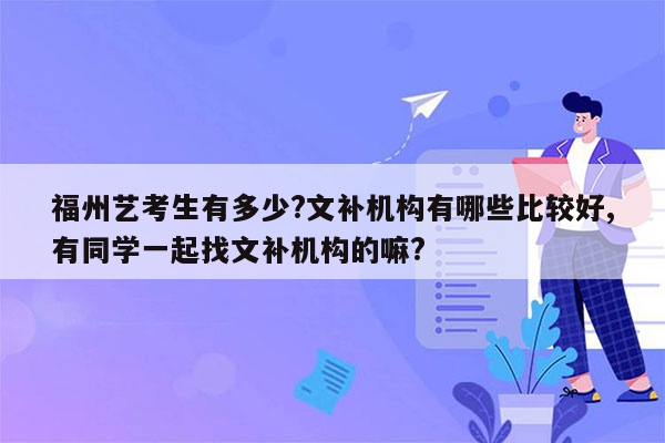 福州艺考生有多少?文补机构有哪些比较好,有同学一起找文补机构的嘛?