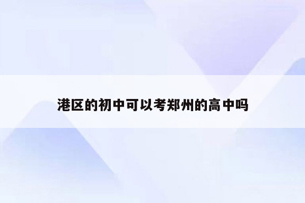 港区的初中可以考郑州的高中吗