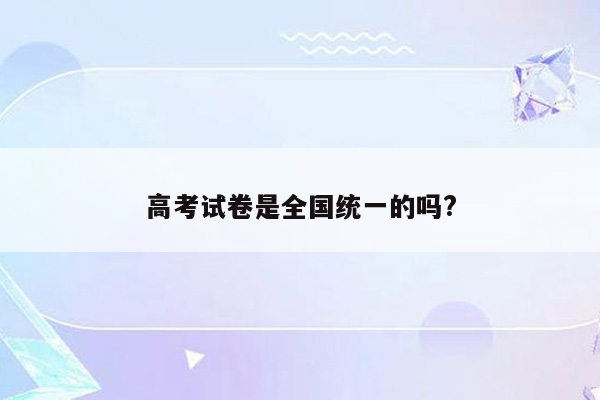 高考试卷是全国统一的吗?