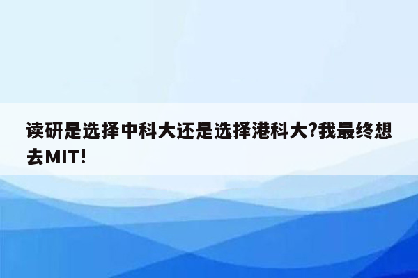 读研是选择中科大还是选择港科大?我最终想去MIT!