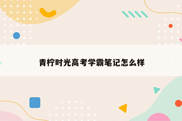 青柠时光高考学霸笔记怎么样