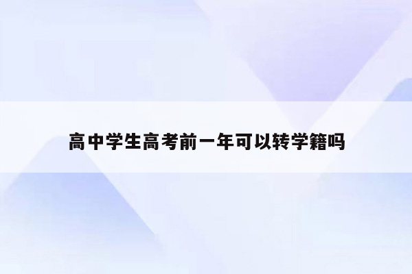 高中学生高考前一年可以转学籍吗