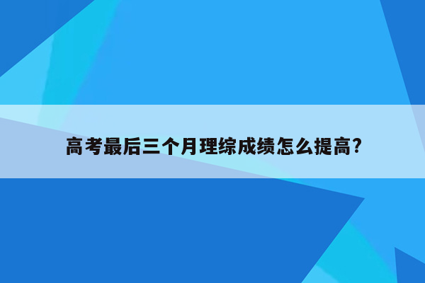 高考最后三个月理综成绩怎么提高?