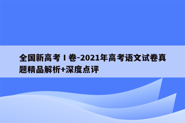 全国新高考Ⅰ卷-2021年高考语文试卷真题精品解析+深度点评