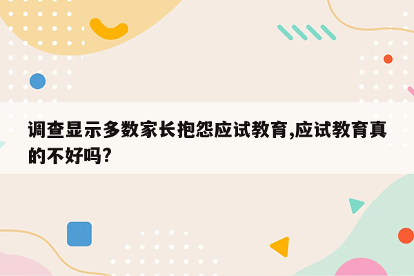 调查显示多数家长抱怨应试教育,应试教育真的不好吗?