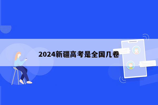 2024新疆高考是全国几卷