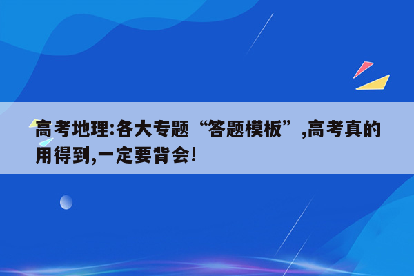 高考地理:各大专题“答题模板”,高考真的用得到,一定要背会!