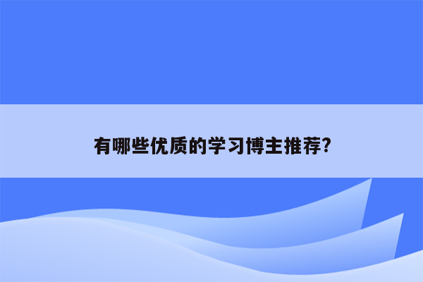 有哪些优质的学习博主推荐?