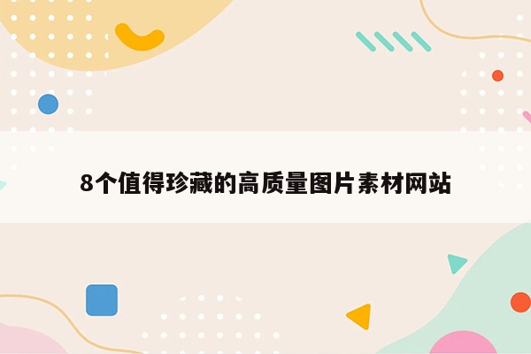 8个值得珍藏的高质量图片素材网站