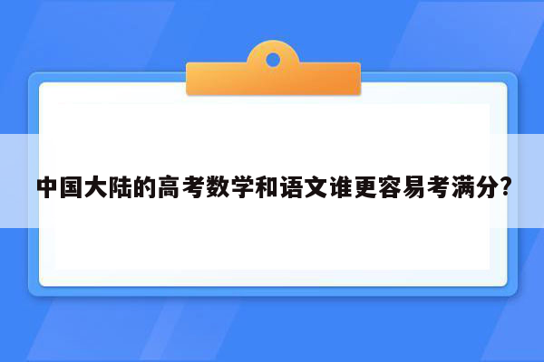 中国大陆的高考数学和语文谁更容易考满分?