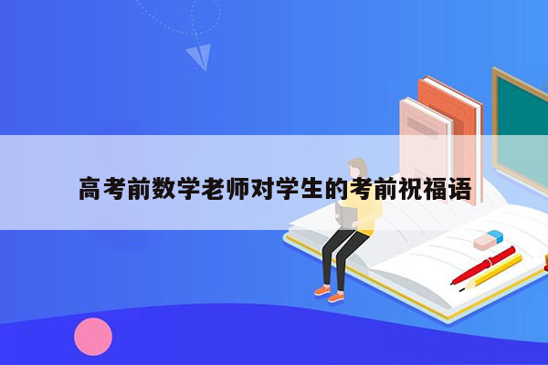 高考前数学老师对学生的考前祝福语