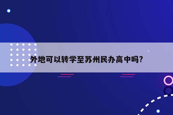 外地可以转学至苏州民办高中吗?