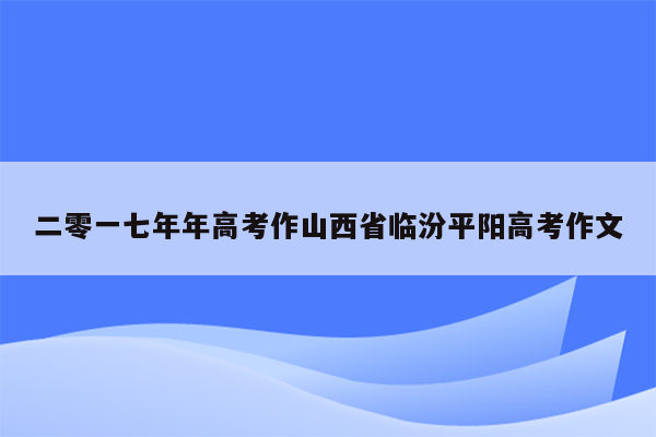 二零一七年年高考作山西省临汾平阳高考作文