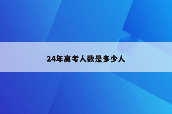 24年高考人数是多少人