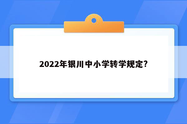 2022年银川中小学转学规定?