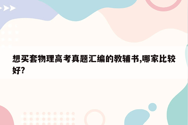 想买套物理高考真题汇编的教辅书,哪家比较好?