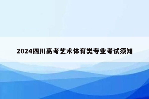 2024四川高考艺术体育类专业考试须知