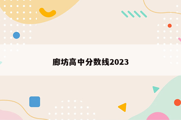 廊坊高中分数线2023