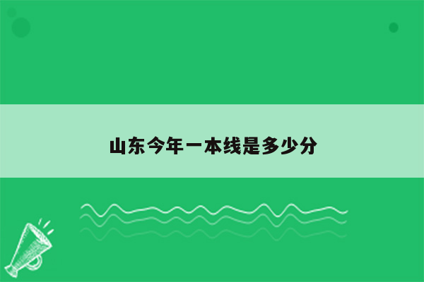 山东今年一本线是多少分