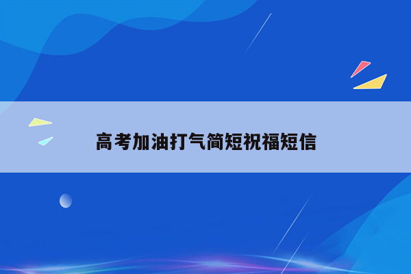 高考加油打气简短祝福短信