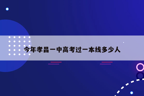 今年孝昌一中高考过一本线多少人