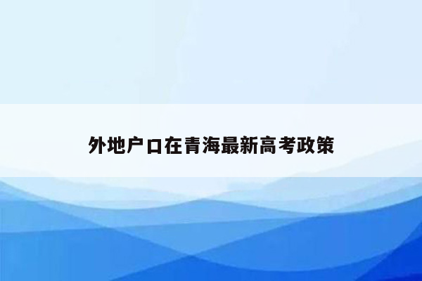 外地户口在青海最新高考政策