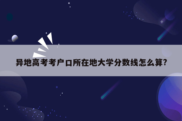 异地高考考户口所在地大学分数线怎么算?