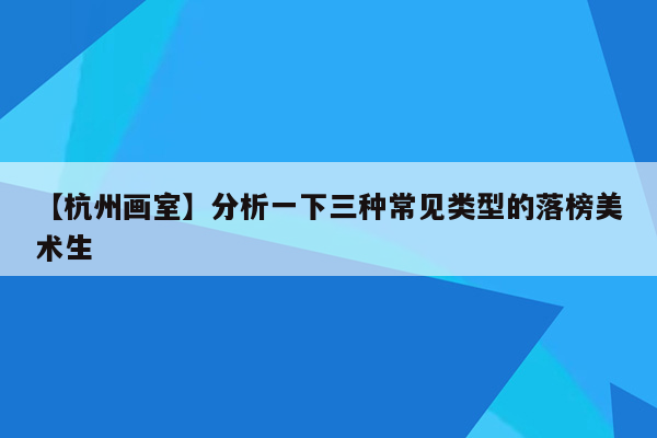 【杭州画室】分析一下三种常见类型的落榜美术生