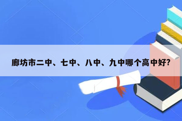 廊坊市二中、七中、八中、九中哪个高中好?