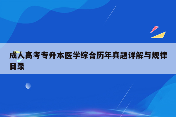 成人高考专升本医学综合历年真题详解与规律目录