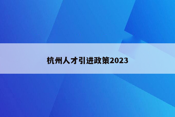 杭州人才引进政策2023