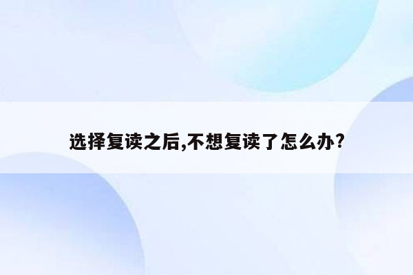 选择复读之后,不想复读了怎么办?