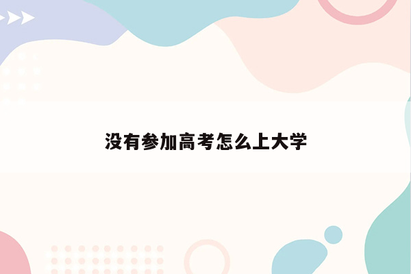 没有参加高考怎么上大学