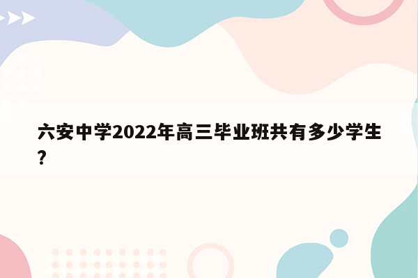 六安中学2022年高三毕业班共有多少学生?