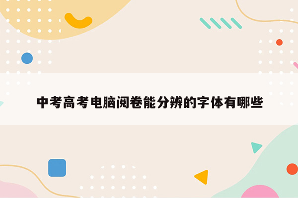 中考高考电脑阅卷能分辨的字体有哪些