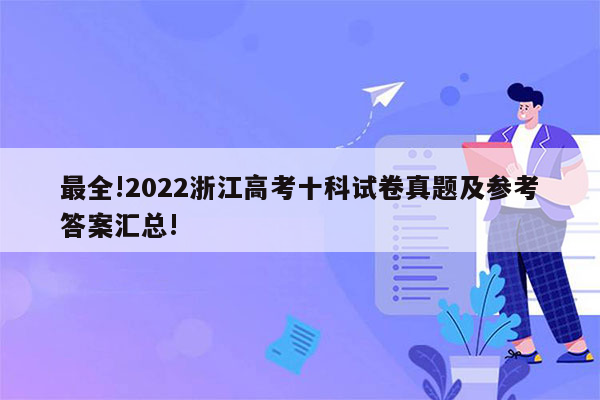 最全!2022浙江高考十科试卷真题及参考答案汇总!