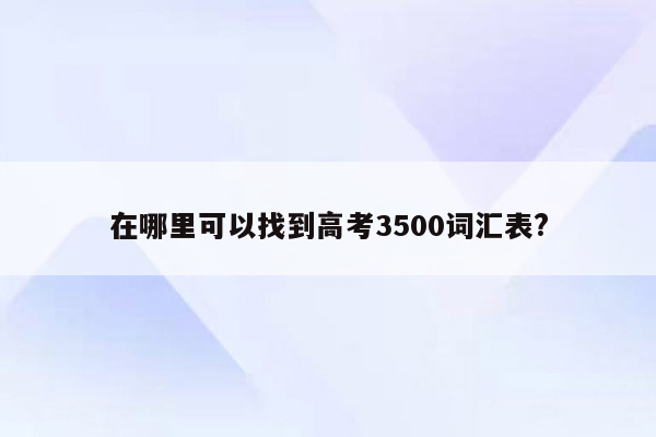 在哪里可以找到高考3500词汇表?