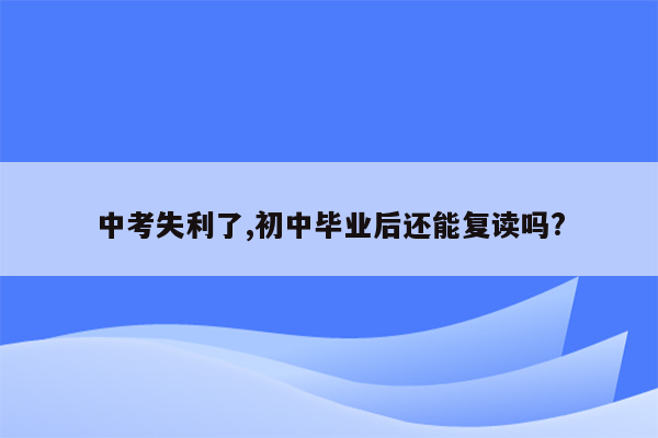 中考失利了,初中毕业后还能复读吗?