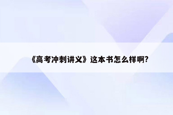 《高考冲刺讲义》这本书怎么样啊?