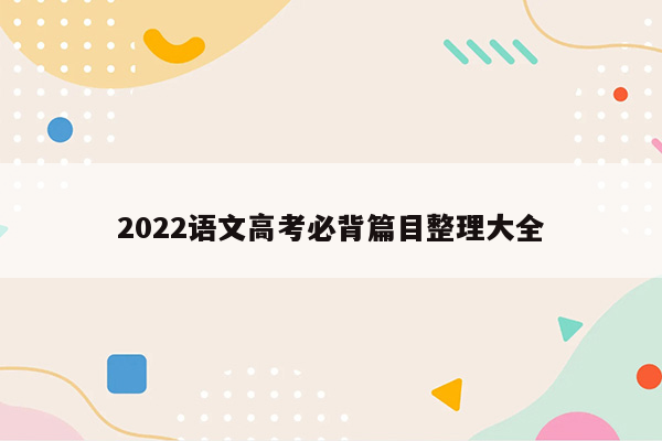 2022语文高考必背篇目整理大全