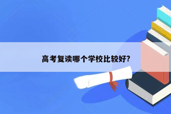 高考复读哪个学校比较好?