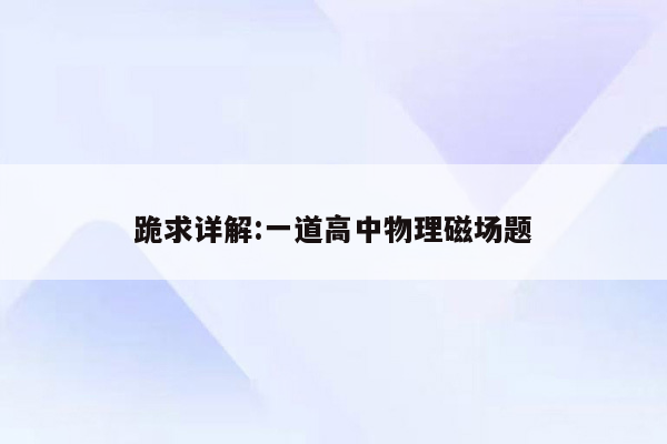 跪求详解:一道高中物理磁场题