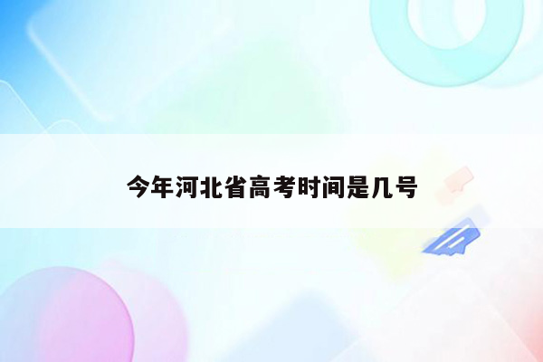 今年河北省高考时间是几号