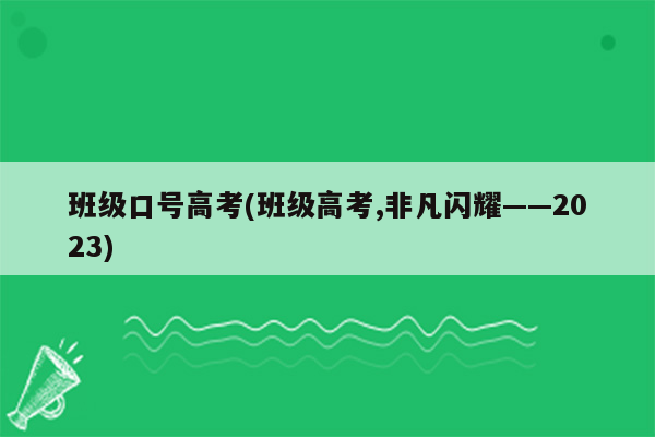 班级口号高考(班级高考,非凡闪耀——2023)